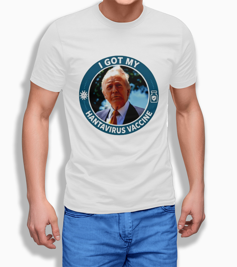 I Got My Hantavirus Vaccine Donald Trump T-Shirt