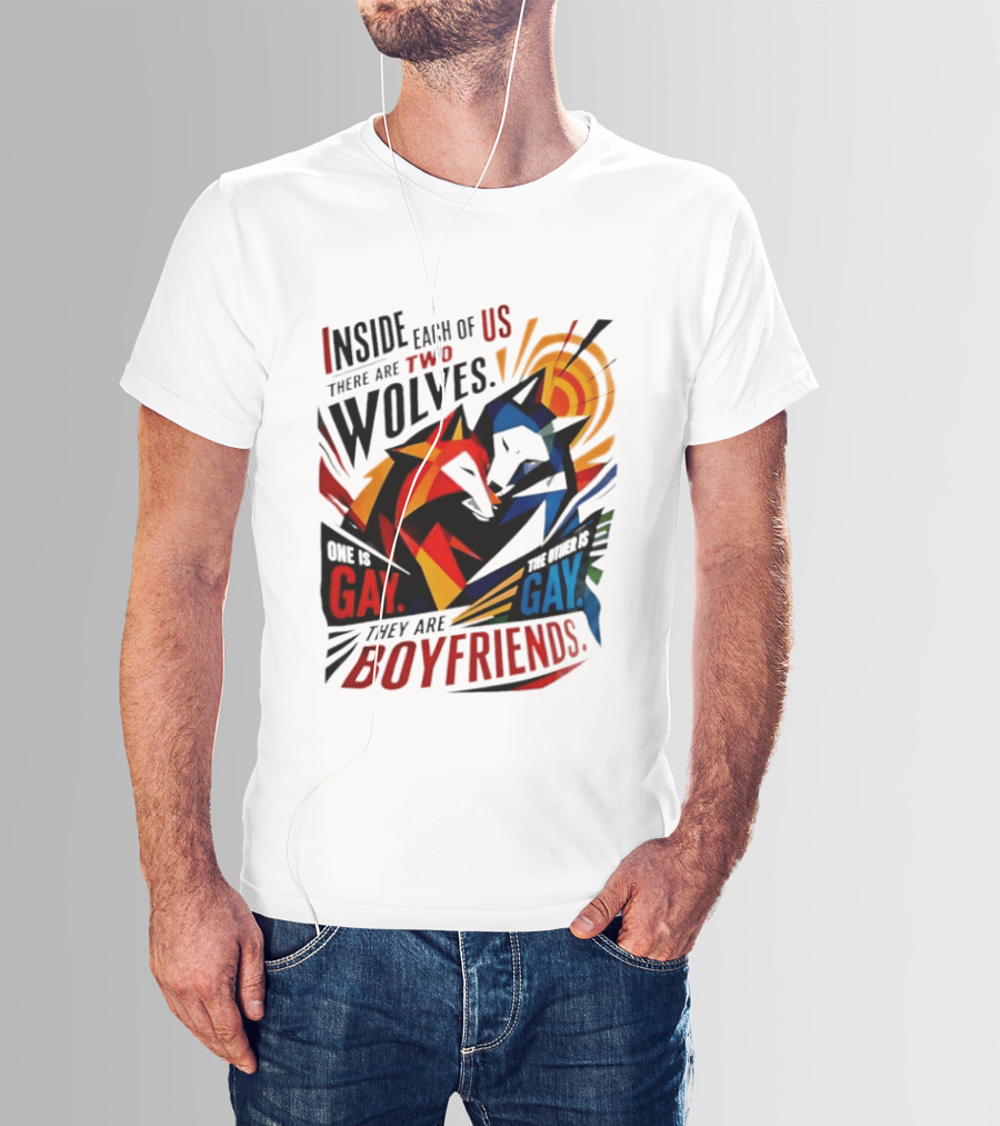 Inside Each Of Us There Are Two Wolves One Is Gay The Other Is Gay They Are Boyfriends T-Shirt