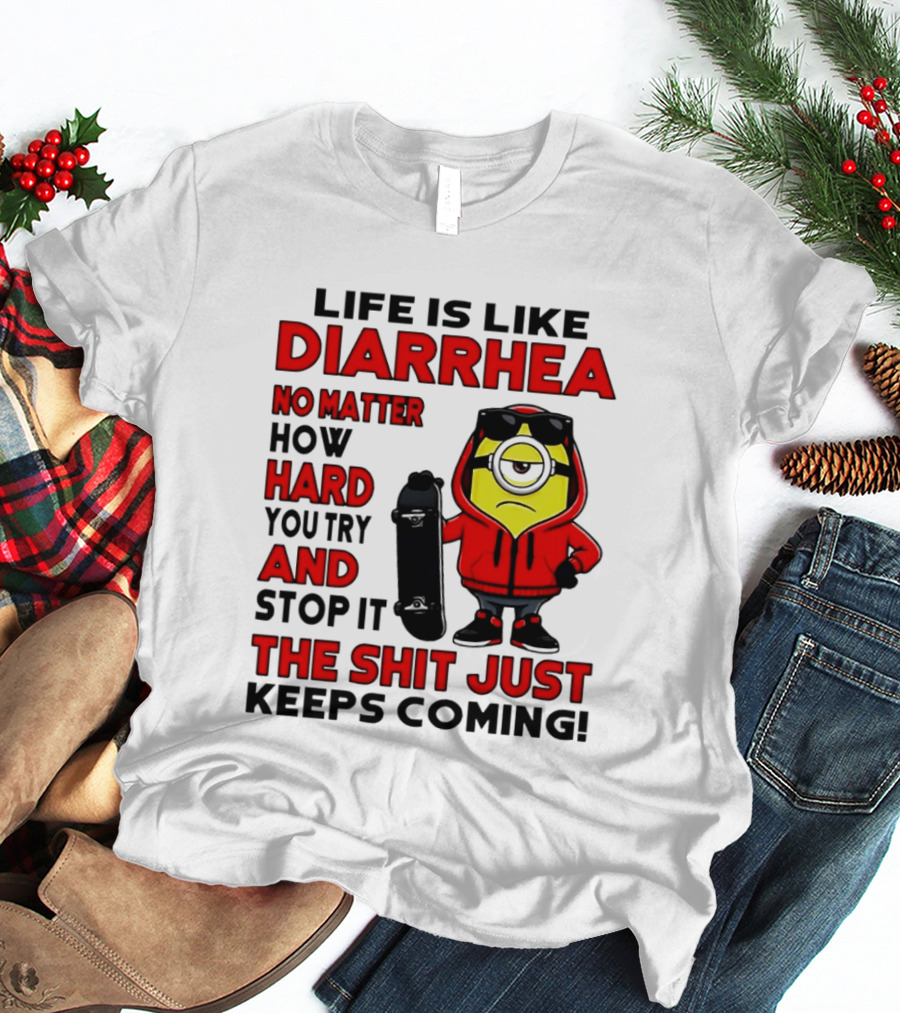 Life Is Like Diarrhea No Matter How Hard You Try Minion T-Shirt