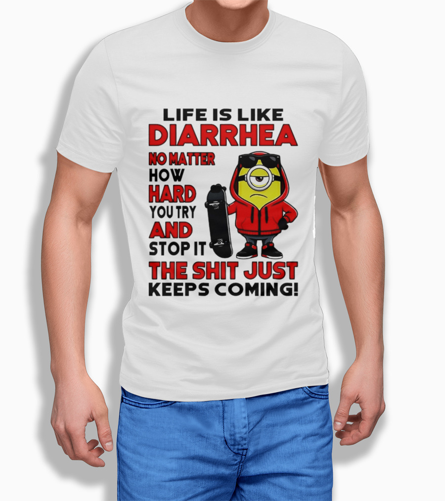 Life Is Like Diarrhea No Matter How Hard You Try Minion T-Shirt