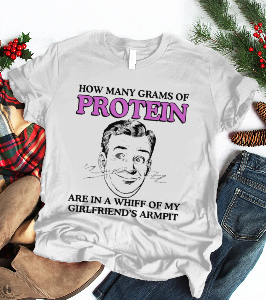 How Many Grams Of Protein Are In A Whiff Of My Girlfriend's Armpit Retro Style Humor T-Shirt