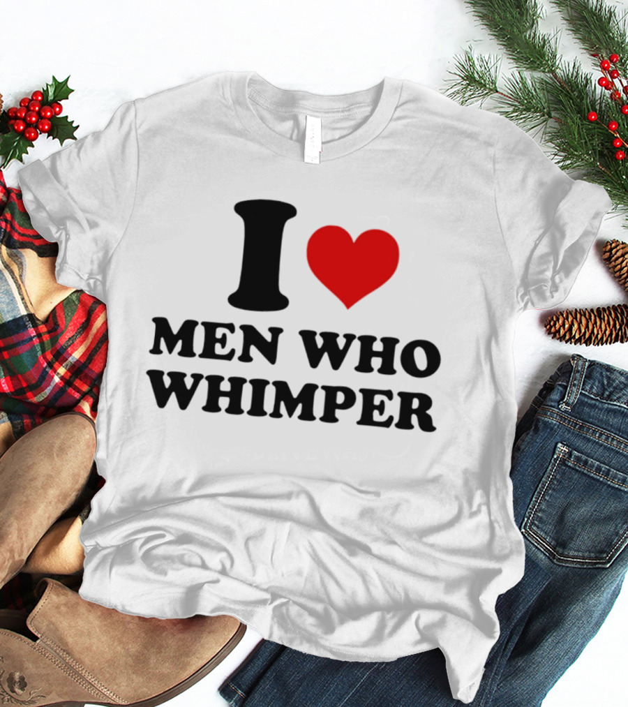 I Heart Men Who Whimper T-Shirt