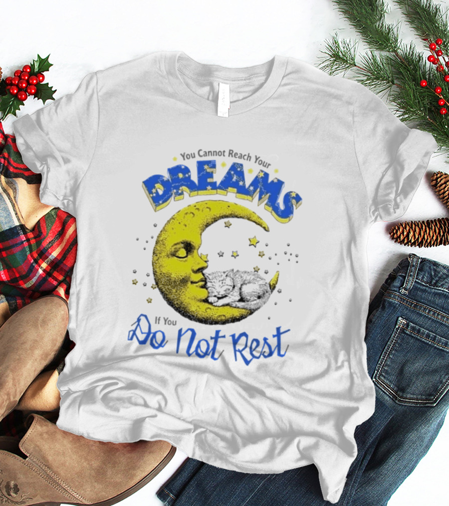 You Cannot Reach Your Dreams Moon If You Do Not Rest T-Shirt