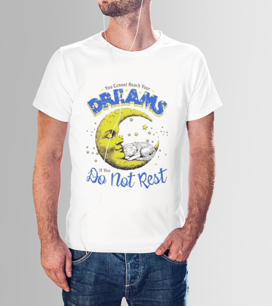You Cannot Reach Your Dreams Moon If You Do Not Rest T-Shirt