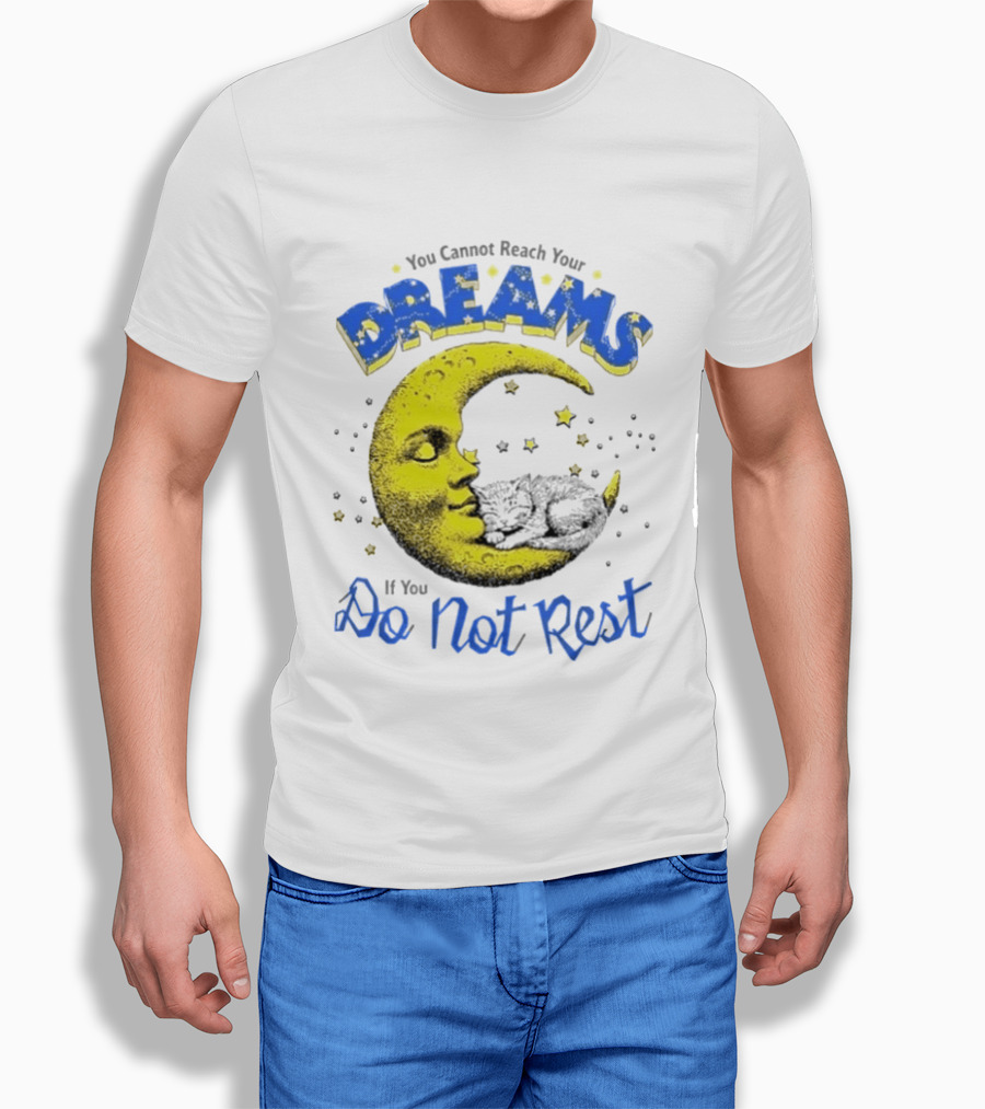 You Cannot Reach Your Dreams Moon If You Do Not Rest T-Shirt