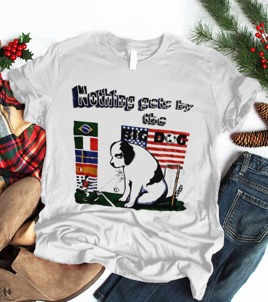 Nothing Gets By The Big Dog Brazil And USA Flags Soccer T-Shirt