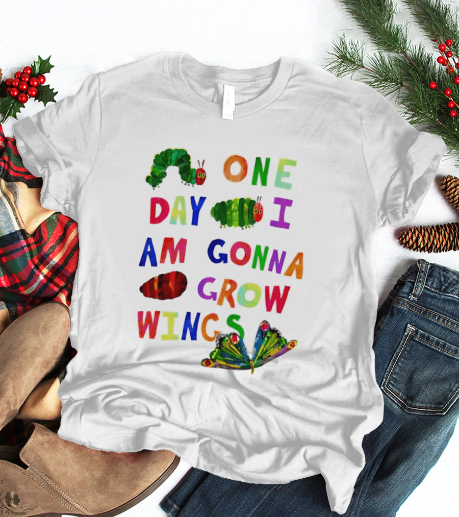 The Very Hungry Caterpillar One Day I Am Gonna Grow Wings Colorful Text And Butterfly T-Shirt
