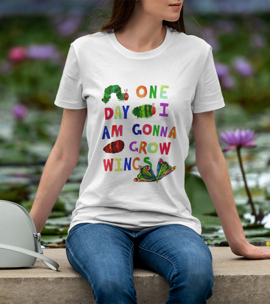 The Very Hungry Caterpillar One Day I Am Gonna Grow Wings Colorful Text And Butterfly T-Shirt