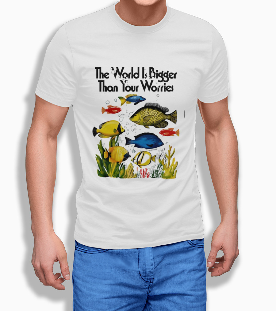 The World Is Bigger Than Your Worries Colorful Fishes In Ocean Scene T-Shirt