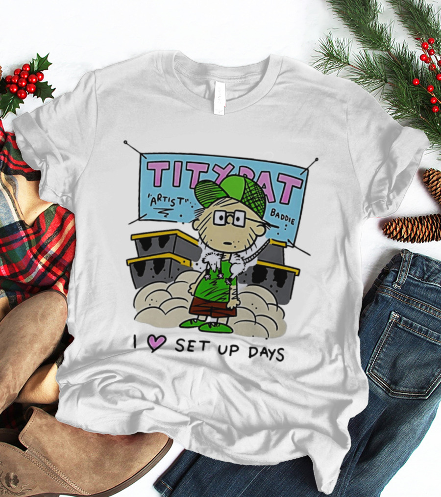 TITYRAT Artist Baddie I Love Set Up Days T-Shirt