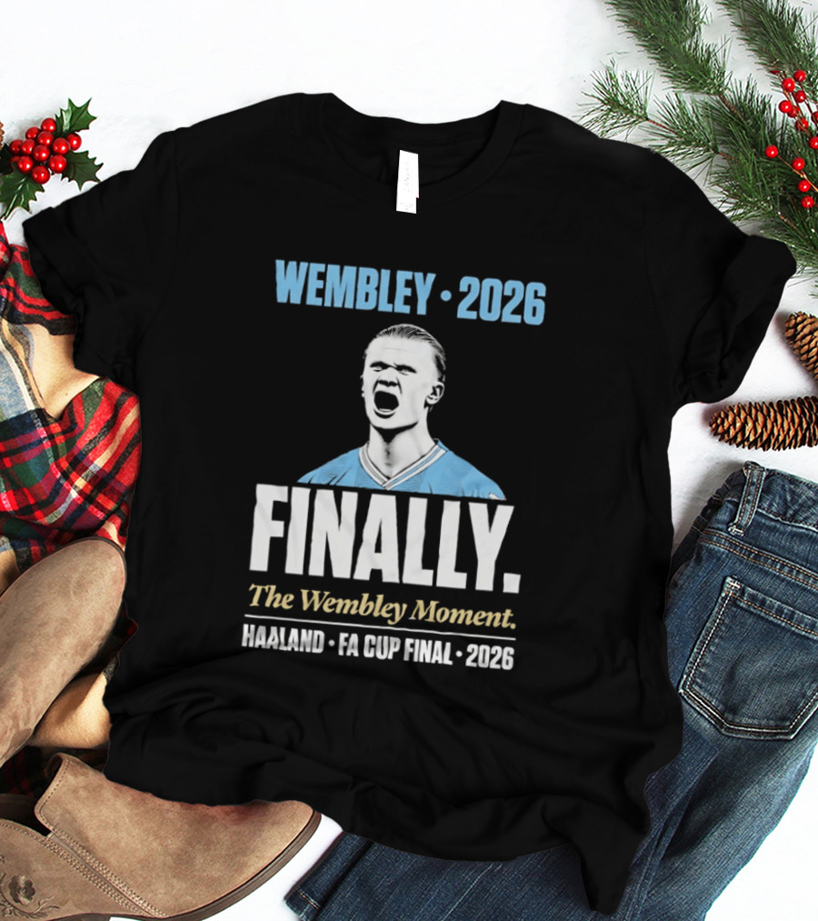 Wembley 2026 Finally The Wembley Moment Haaland FA Cup Final 2026 T-Shirt