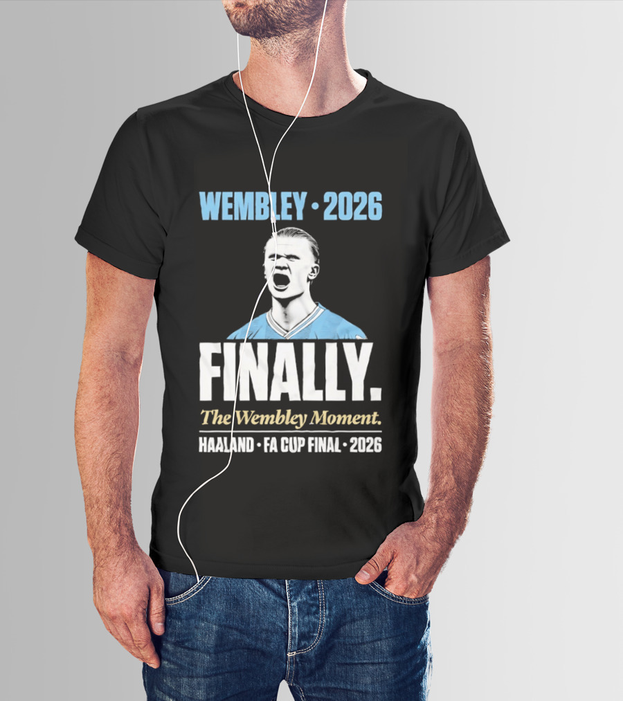Wembley 2026 Finally The Wembley Moment Haaland FA Cup Final 2026 T-Shirt