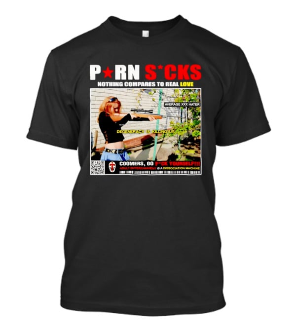 P*RN S*CKS Nothing Compares To Real Love Degeneracy Is Killing Us Coomers Go F*CK Yourself Adult Entertainment Dissociation Machine T-Shirt