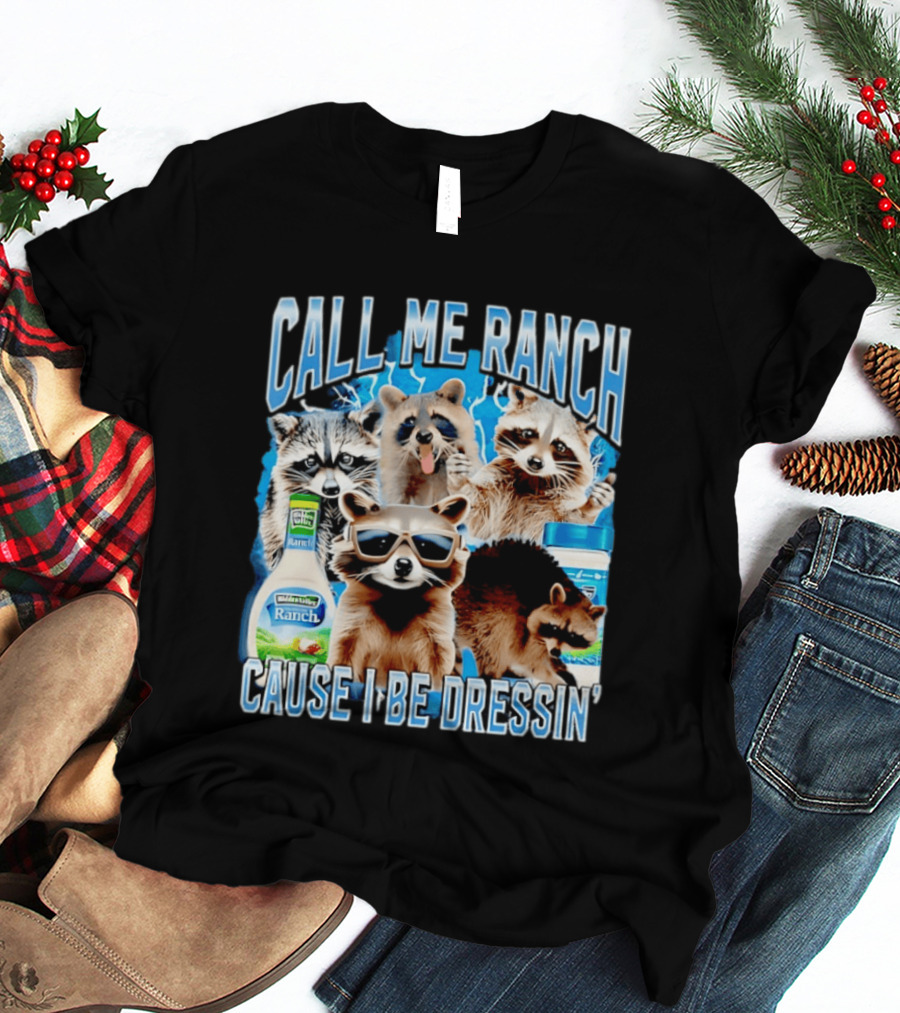 Call Me Ranch Cause I Be Dressin Raccoon Ranch Dressing T-Shirt