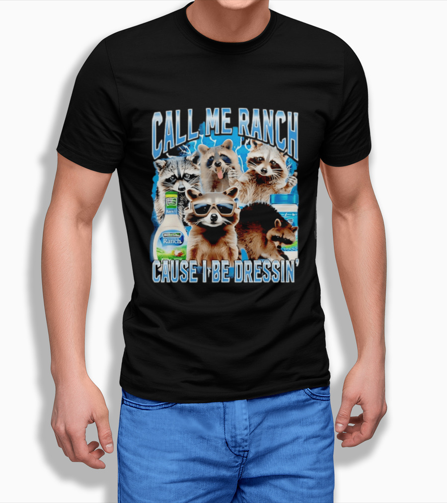 Call Me Ranch Cause I Be Dressin Raccoon Ranch Dressing T-Shirt