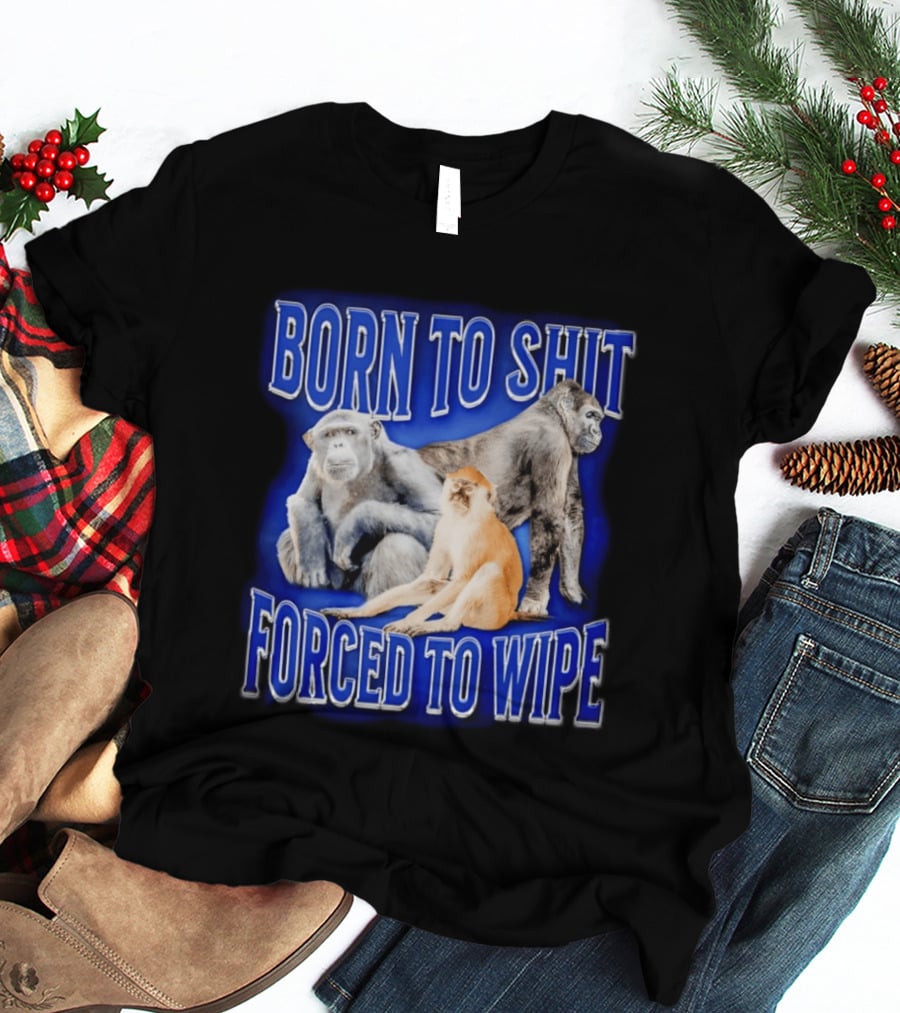 Born To Shit Forced To Wipe Gorilla Monkey Humor T-Shirt