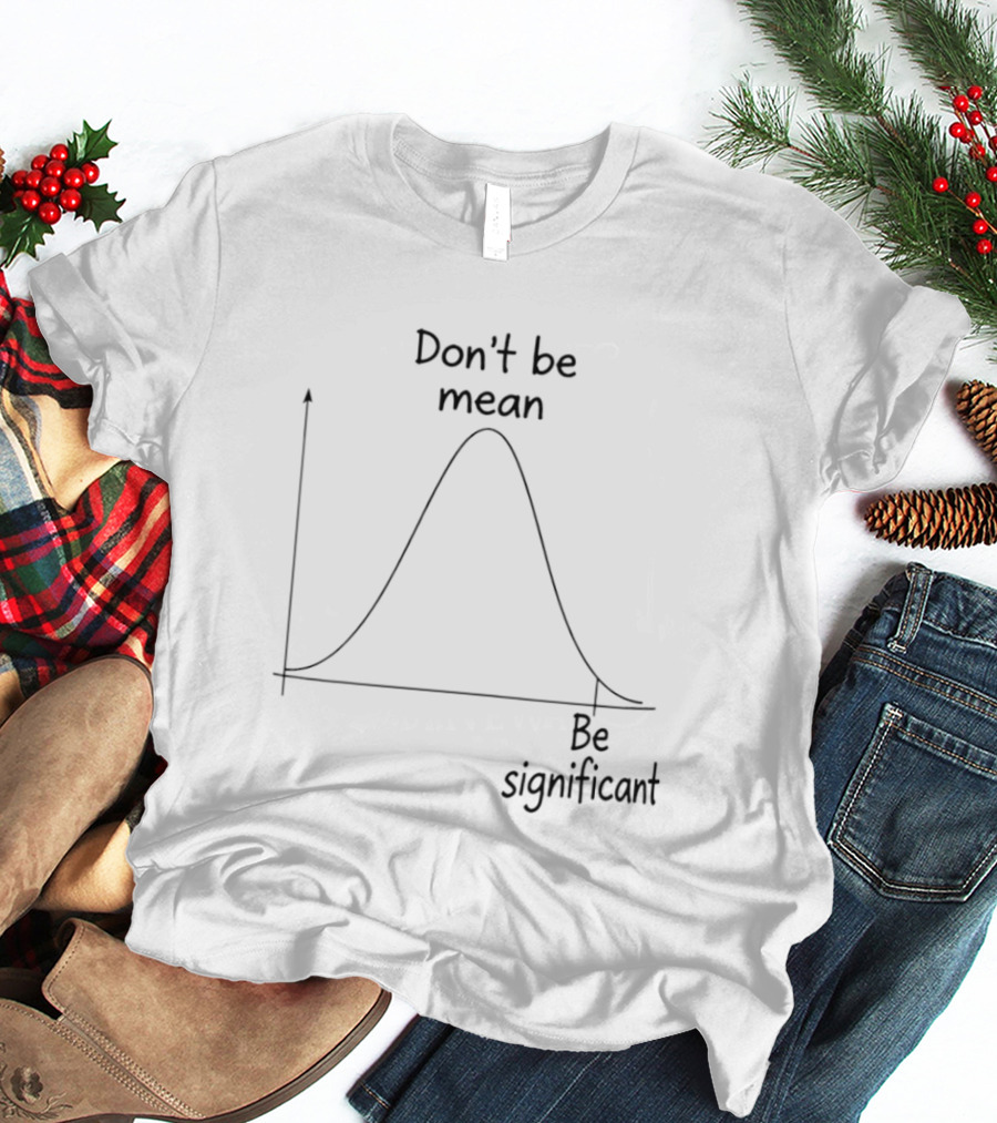 Don't Be Mean Be Significant Bell Curve Graph Humor T-Shirt