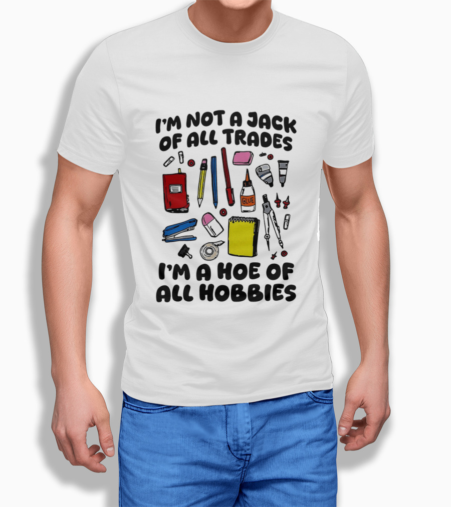 I'm Not A Jack Of All Trades I'm A Hoe Of All Hobbies Craft Tools T-Shirt