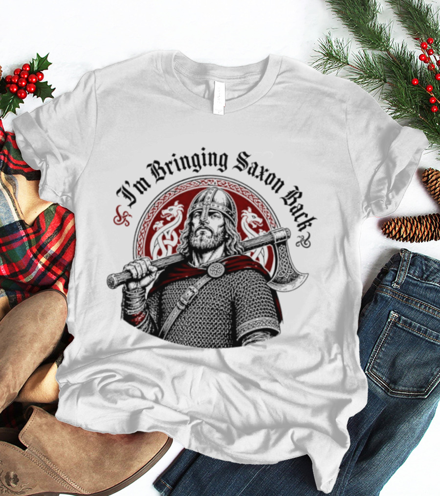I'm Bringing Saxon Back Viking Warrior Axe Noble Red Dragons T-Shirt