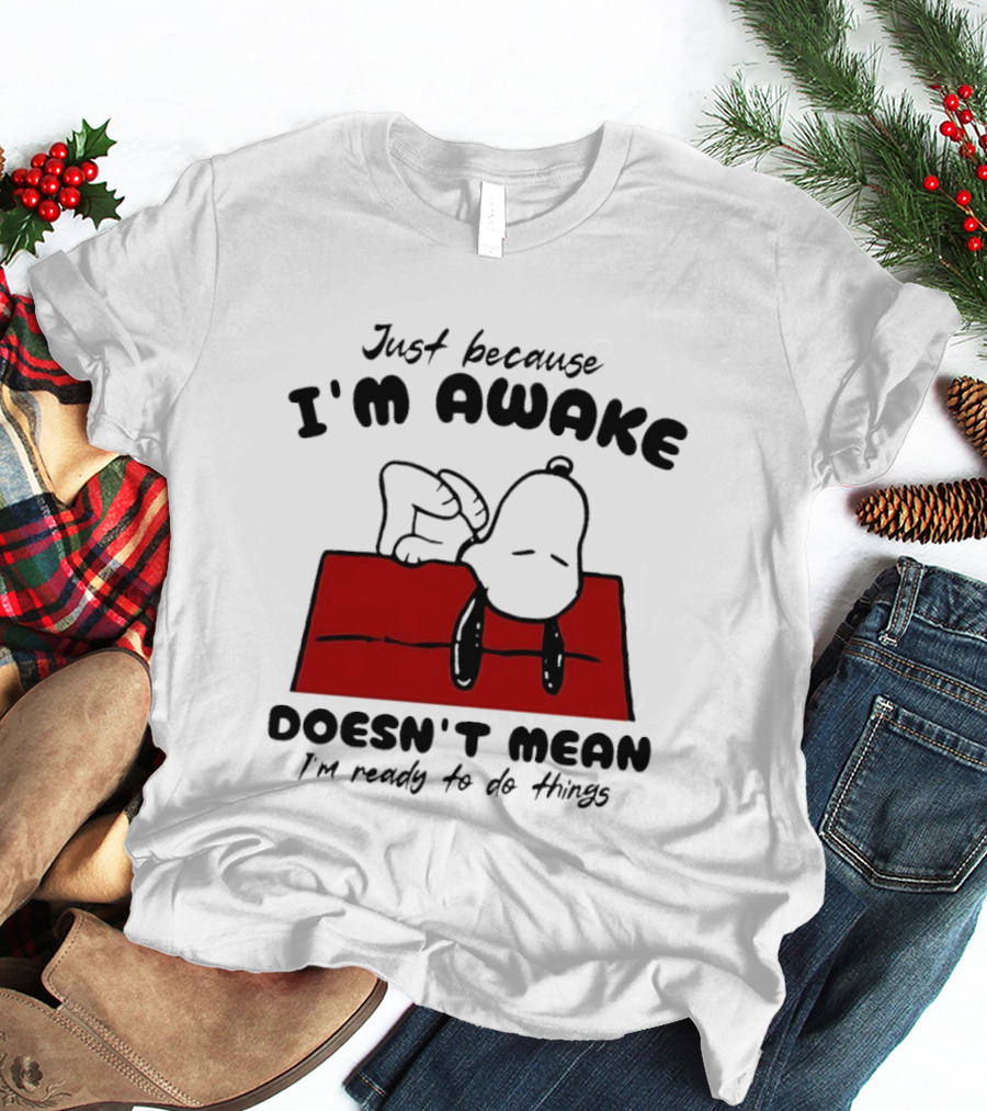 Just Because I'm Awake Doesn't Mean I'm Ready To Do Things Snoopy T-Shirt