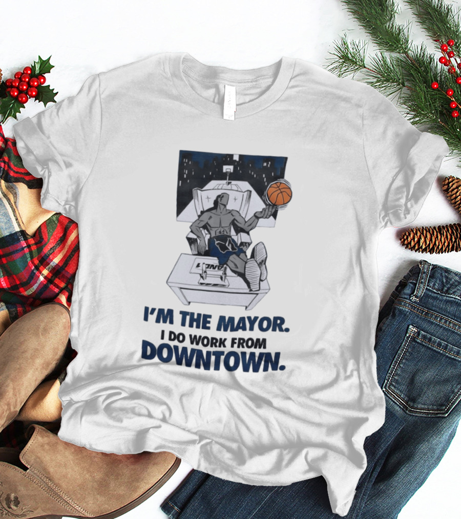 I'm The Mayor I Do Work From Downtown Basketball Office T-Shirt