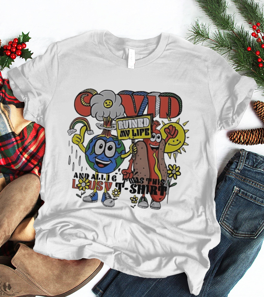 Covid Ruined My Life And All I Got Was This Lousy T T-Shirt