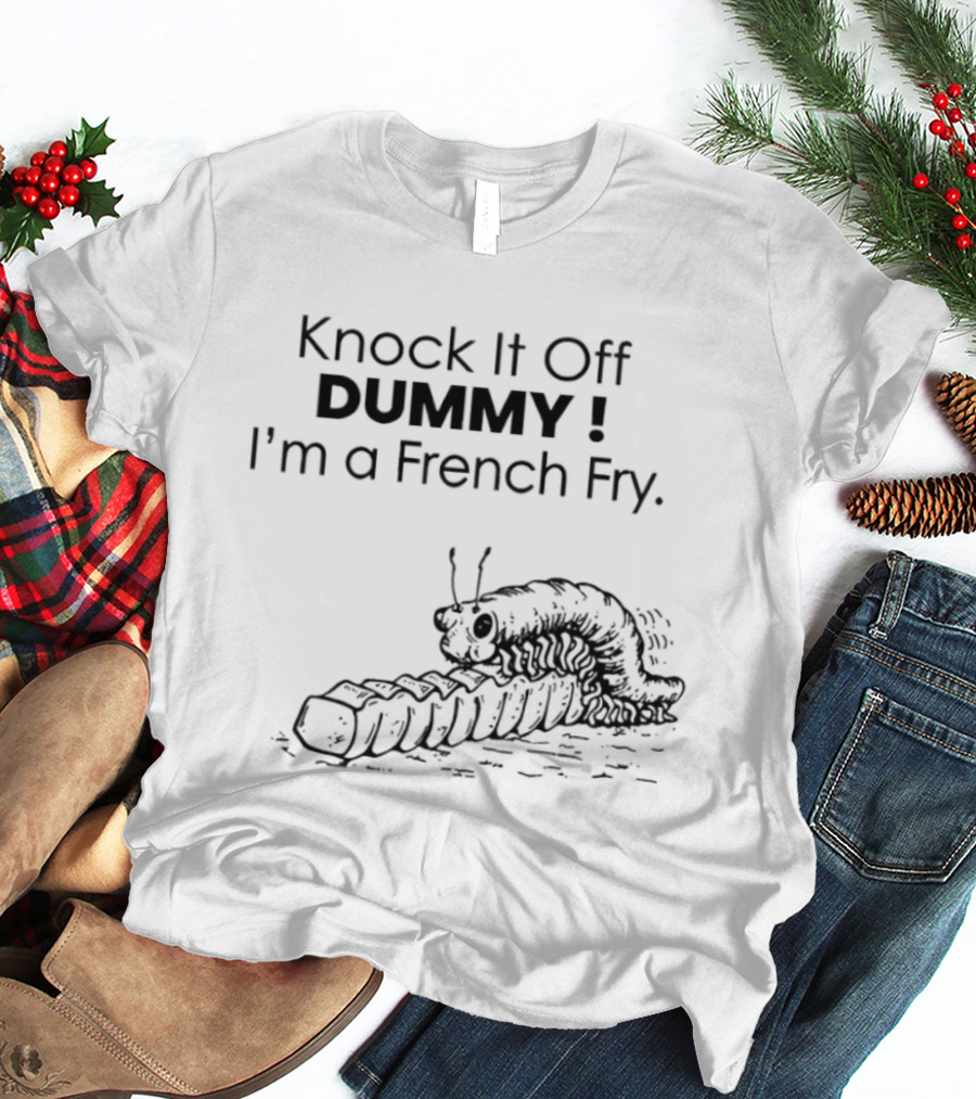 Knock It Off Dummy I'm A French Fry Cartoon Humor With Funny Animal T-Shirt
