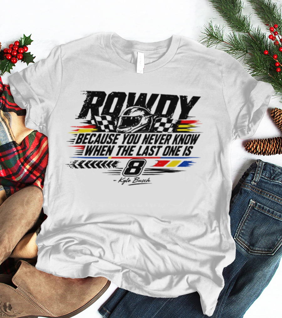 ROWdy Helmet Because You Never Know When The Last One Is 8 Kyle Busch T-Shirt