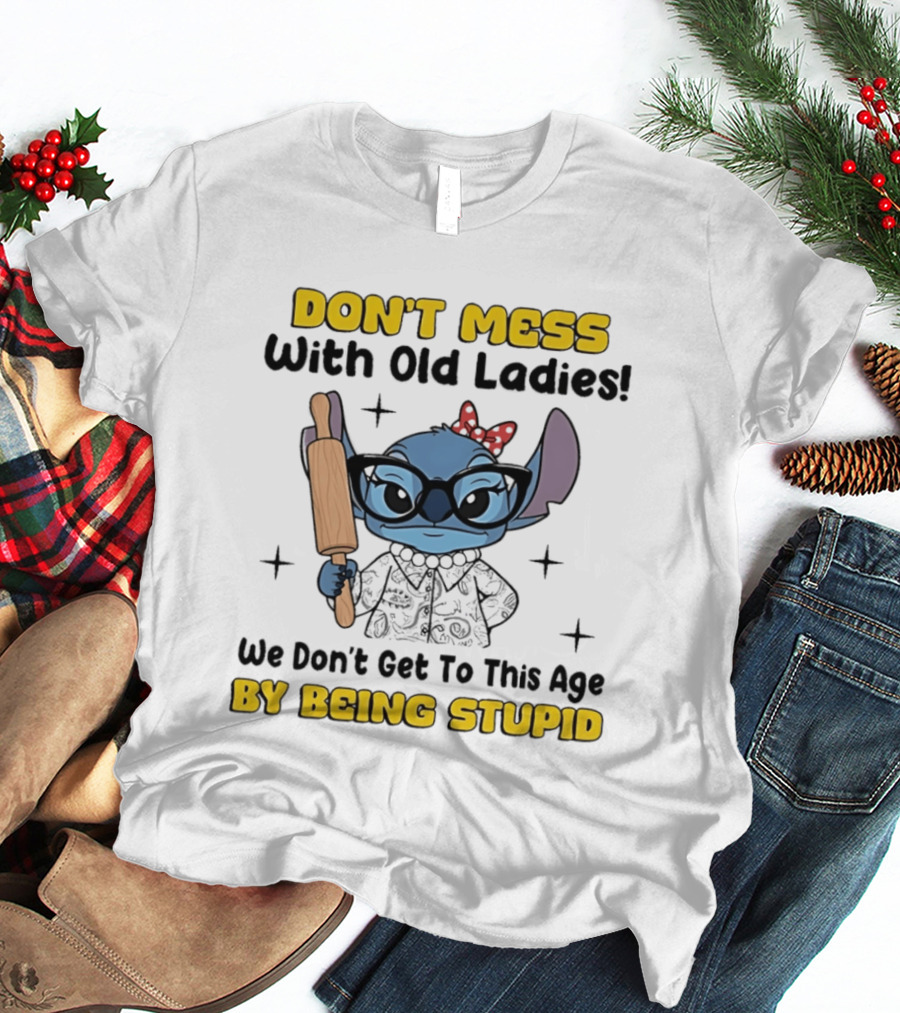 DON'T MESS With Old Ladies Stitch We Don't Get To This Age By Being Stupid T-Shirt
