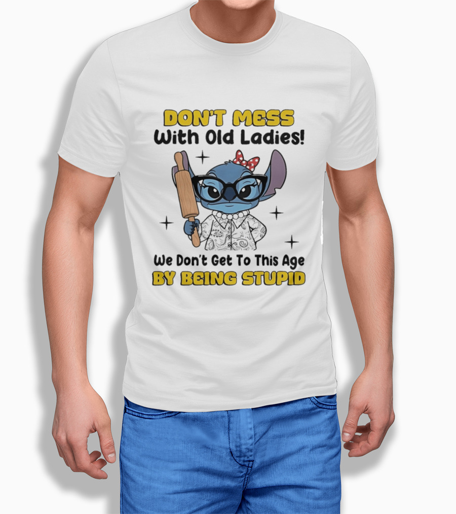 DON'T MESS With Old Ladies Stitch We Don't Get To This Age By Being Stupid T-Shirt