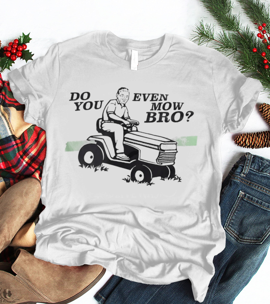 Lawn Mower Do You Even Mow Bro Riding Grass Cutter Humor T-Shirt