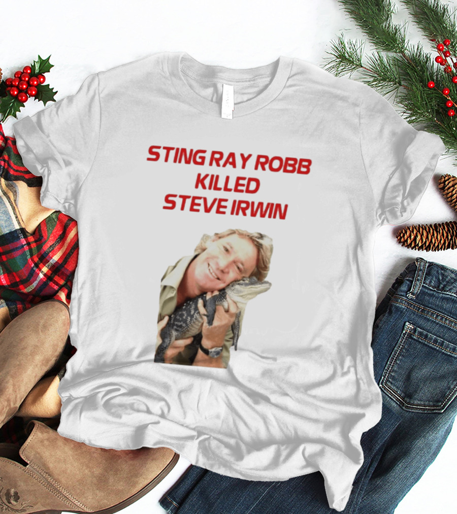 Sting Ray Robb Killed Steve Irwin T-Shirt