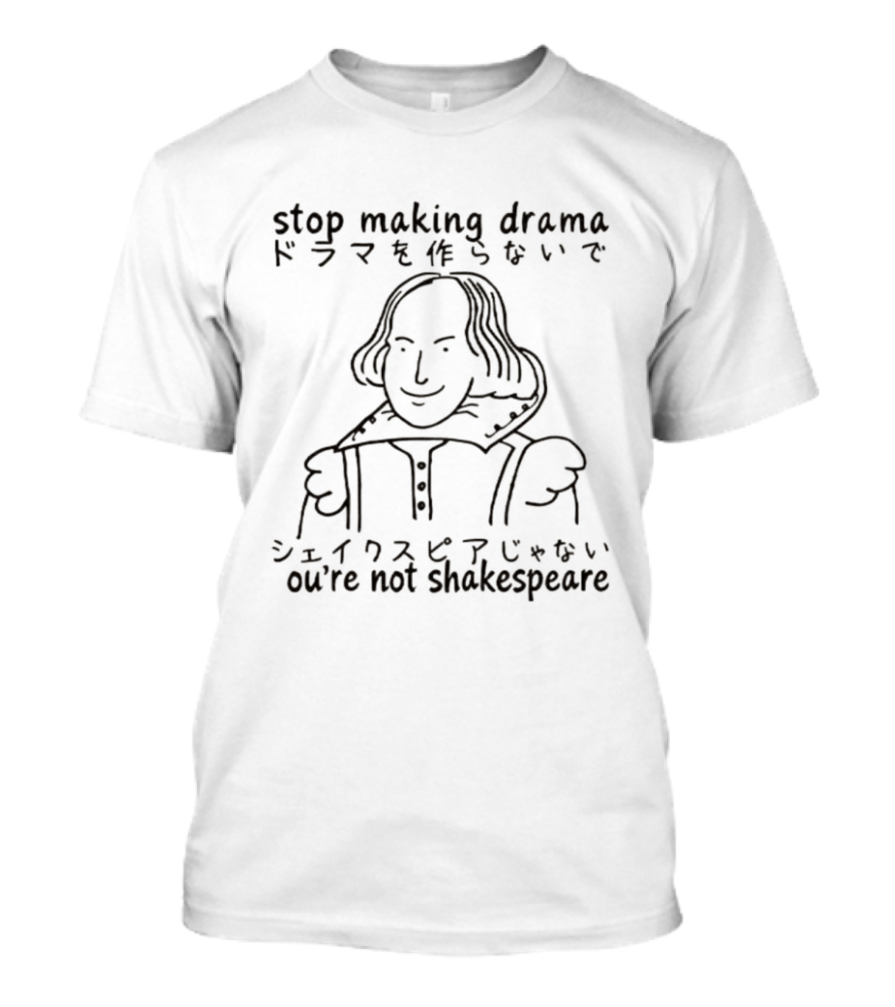 Stop Making Drama You're Not Shakespeare William Shakespeare T-Shirt