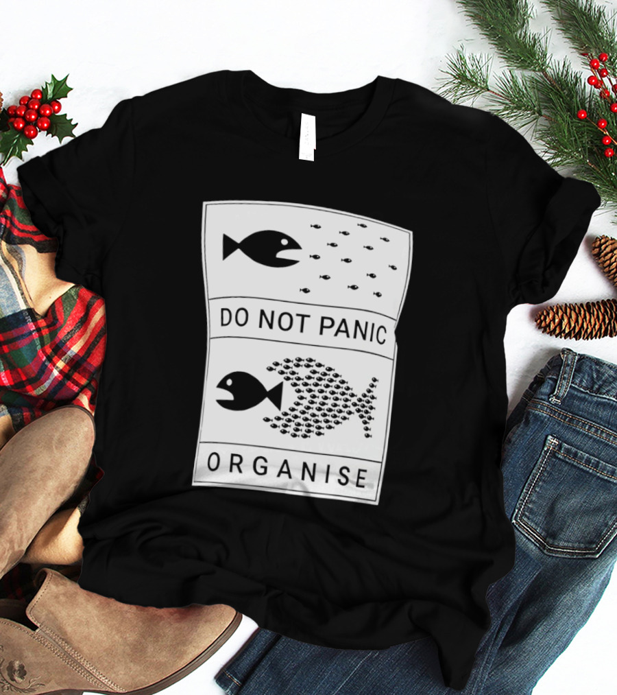 Do Not Panic Organise Fish School Unity Message T-Shirt