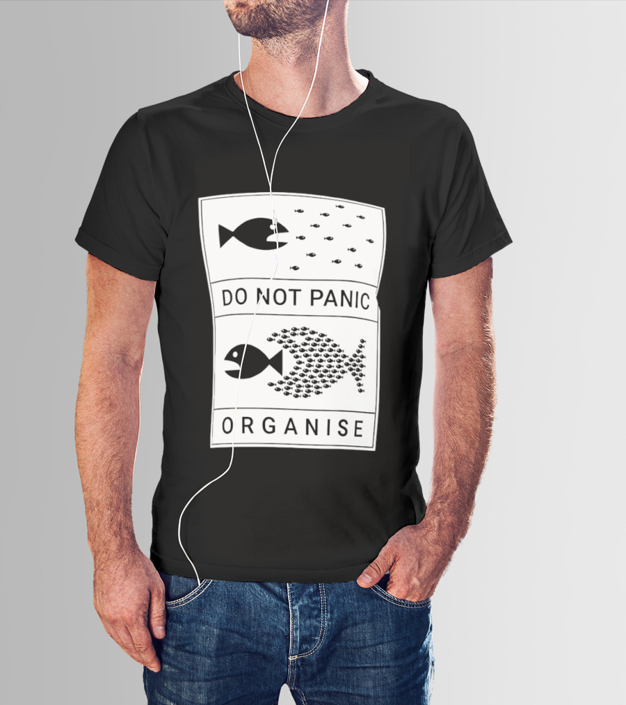 Do Not Panic Organise Fish School Unity Message T-Shirt