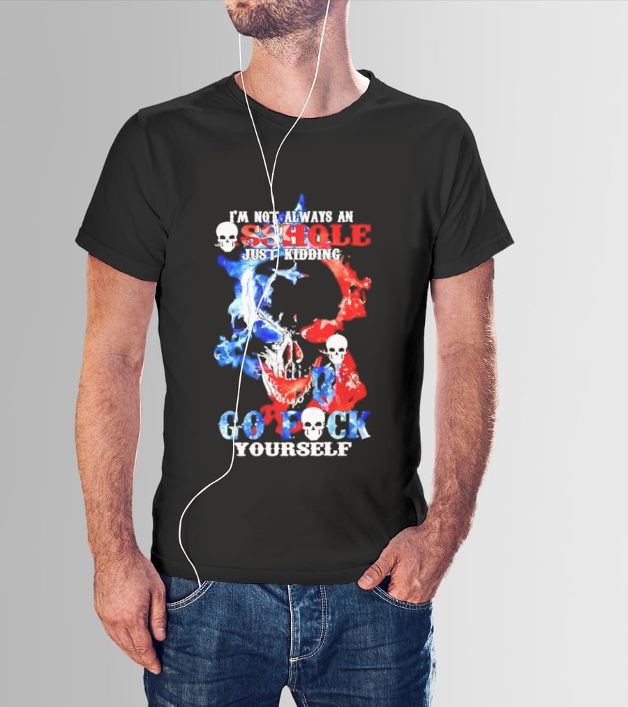 I'm Not Always An Asshole Just Kidding Go Fuck Yourself Skull T-Shirt