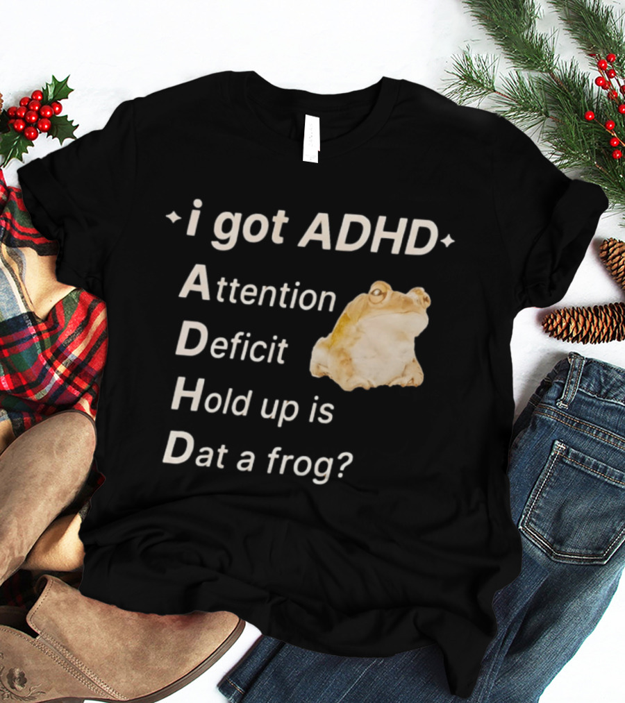 I Got ADHD Attention Deficit Hold Up Is Dat A Frog T-Shirt
