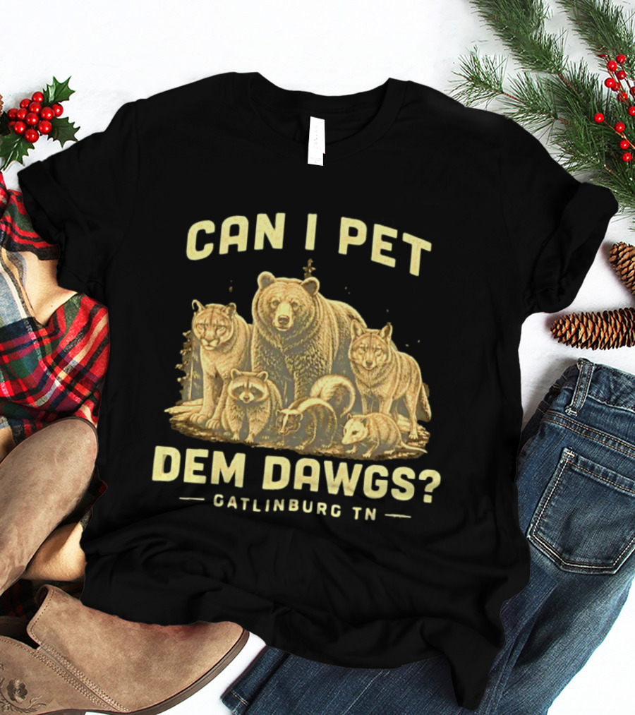 Can I Pet Dem Dawgs Gatlinburg TN Wildlife Bear Raccoon Wolves Cougars Skunk T-Shirt