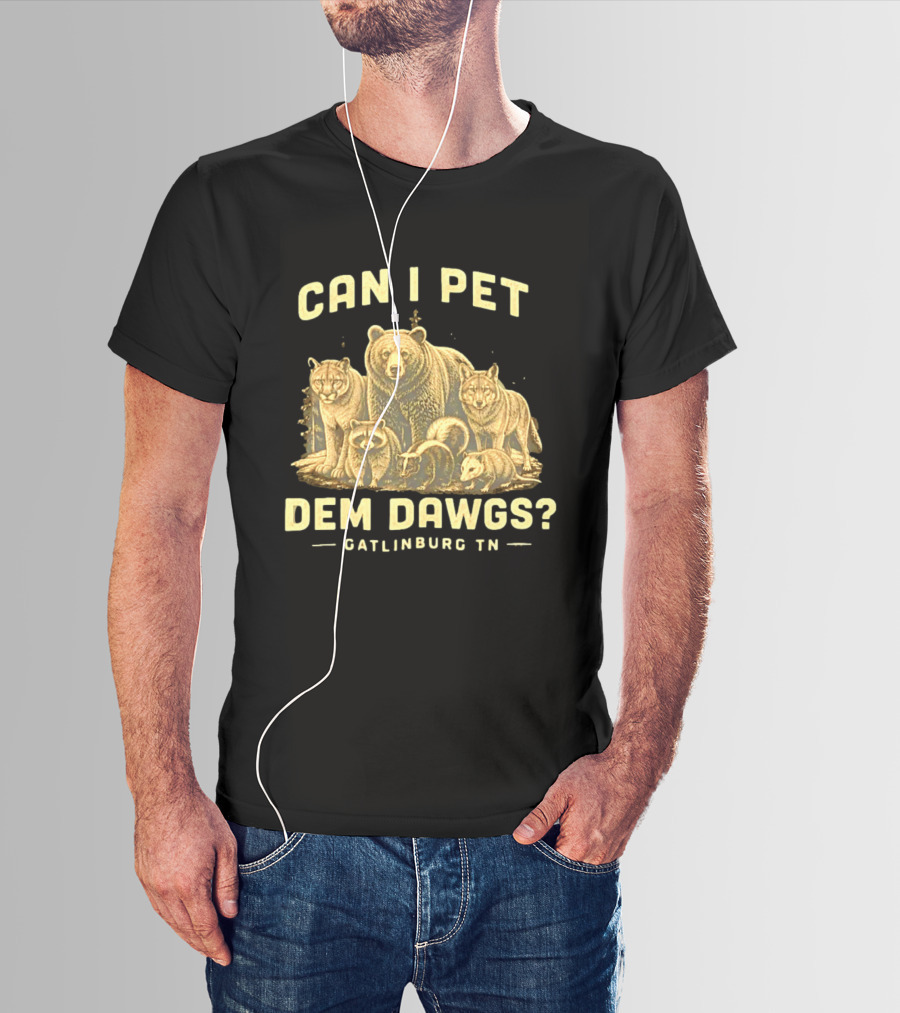 Can I Pet Dem Dawgs Gatlinburg TN Wildlife Bear Raccoon Wolves Cougars Skunk T-Shirt