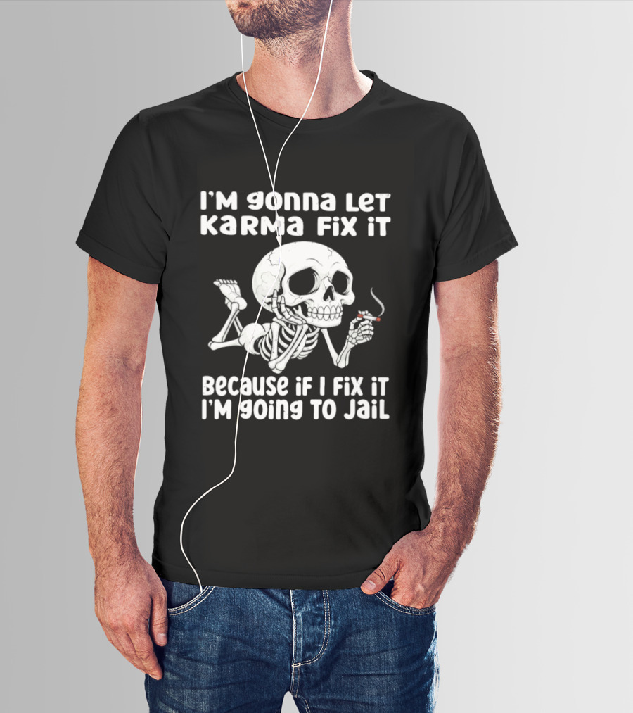 I'm Gonna Let Karma Fix It Because If I Fix It I'm Going To Jail Skeleton Smoking T-Shirt