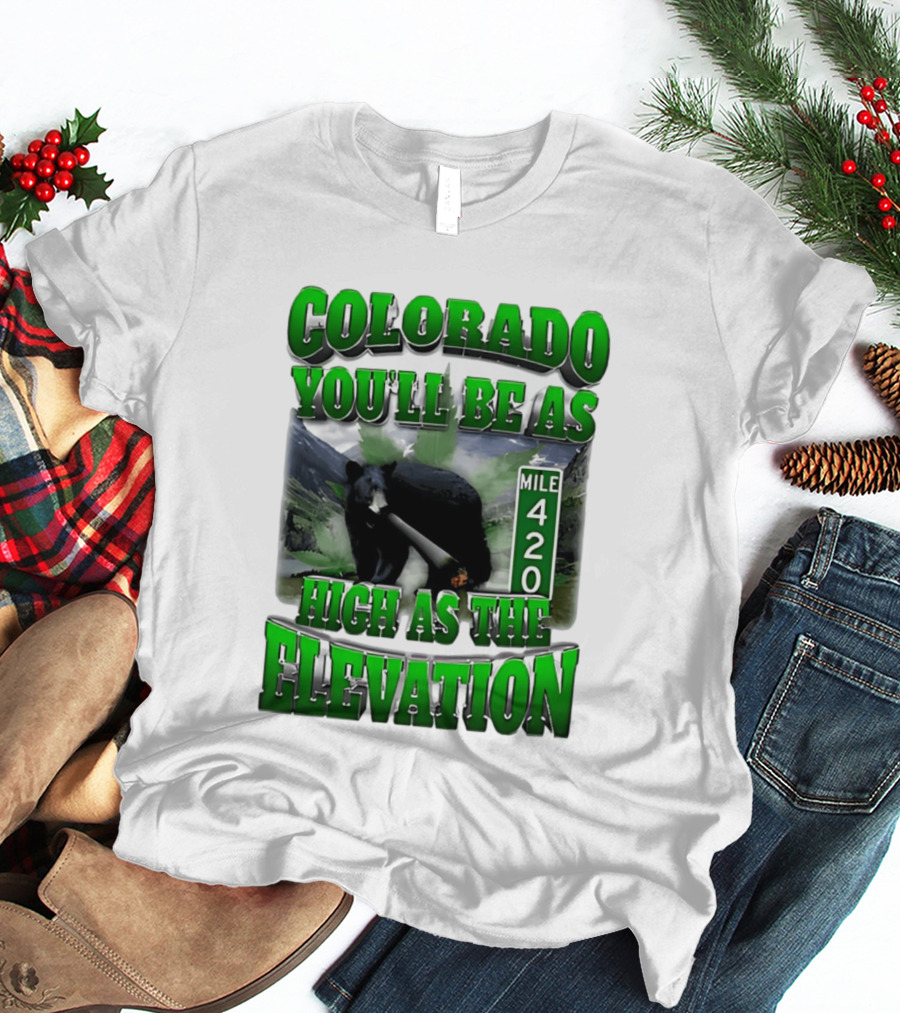 Colorado You'll Be As High As The Elevation Mile 420 Bear And Mountains T-Shirt