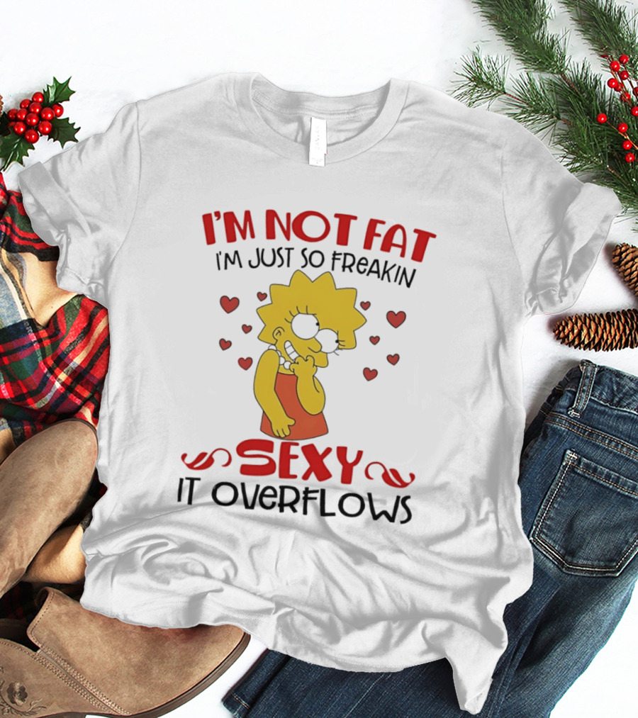 I'm Not Fat I'm Just So Freakin Sexy It Overflows Lisa Simpson T-Shirt