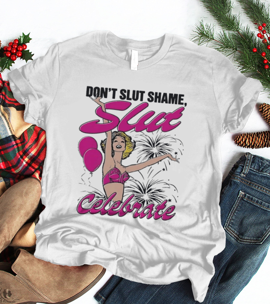 Don't Slut Shame Celebrate Slut Woman Empowerment T-Shirt