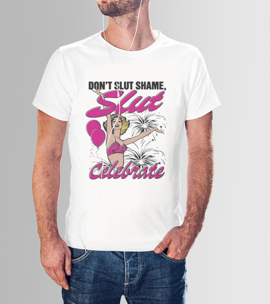 Don't Slut Shame Celebrate Slut Woman Empowerment T-Shirt