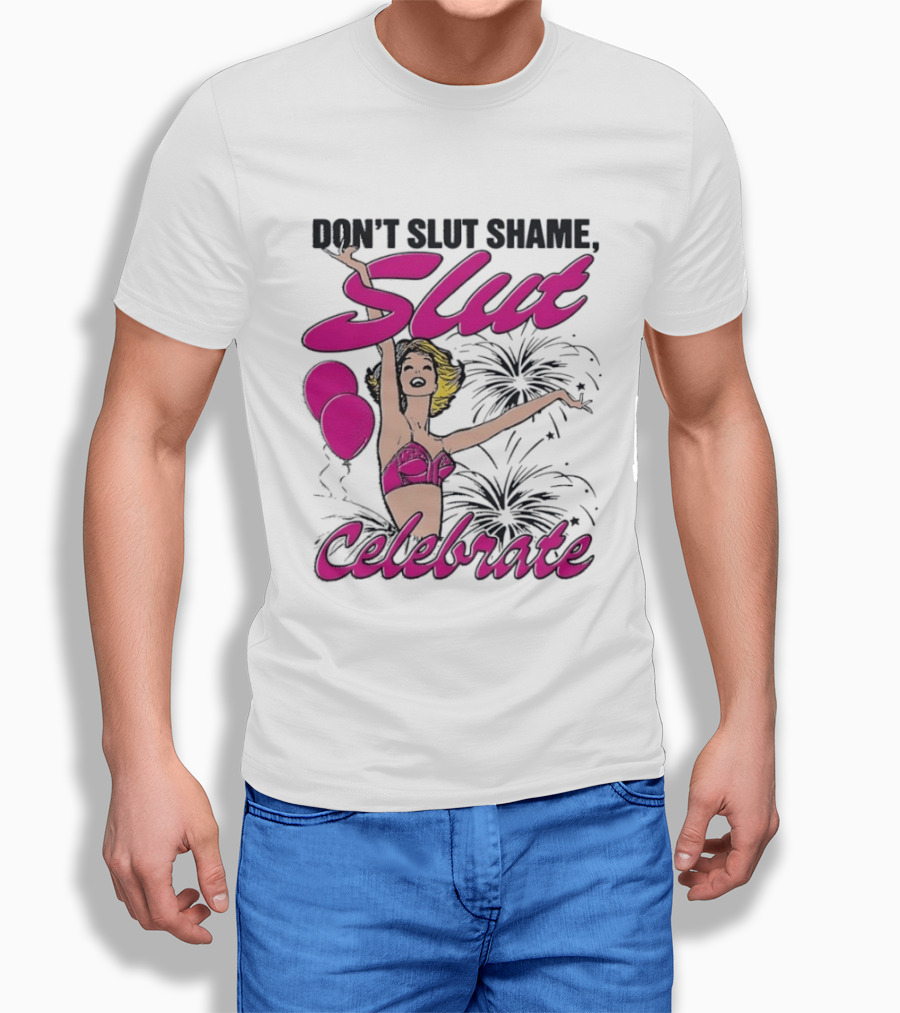 Don't Slut Shame Celebrate Slut Woman Empowerment T-Shirt