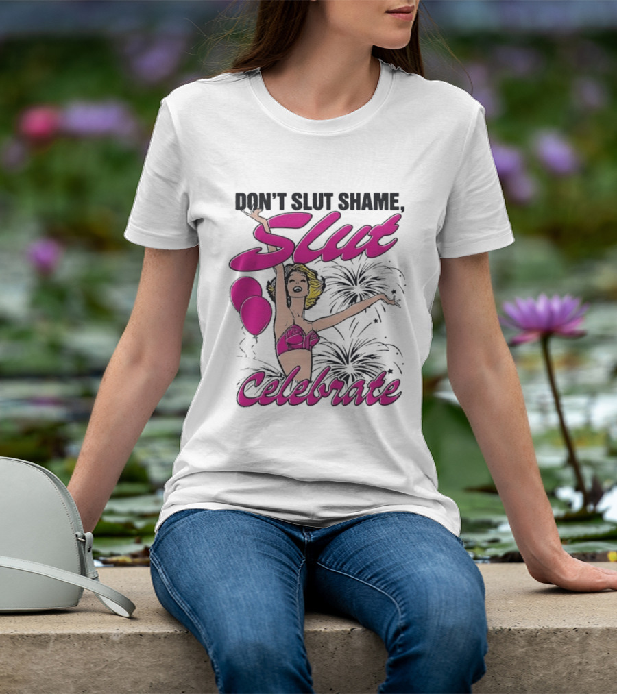 Don't Slut Shame Celebrate Slut Woman Empowerment T-Shirt