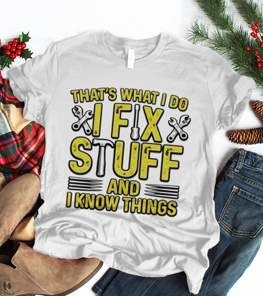 That's What I Do I Fix Stuff And I Know Things Wrench And Hammer T-Shirt