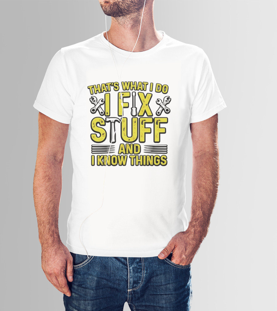 That's What I Do I Fix Stuff And I Know Things Wrench And Hammer T-Shirt