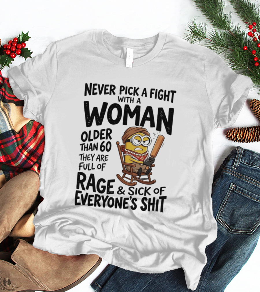 Never Pick A Fight With A Woman Older Than 60 Full Of Rage And Sick Of Everyone's Shit Minion T-Shirt