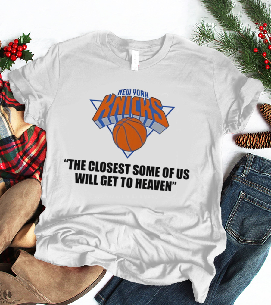New York Knicks NBA The Closest Some Of Us Will Get To Heaven 2026 T-Shirt